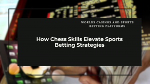 How Chess Skills Elevate Sports Betting Strategies