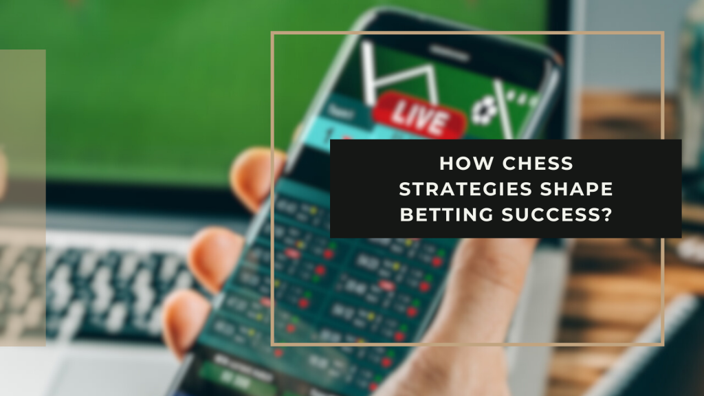 Chess Strategies Shape Betting Success