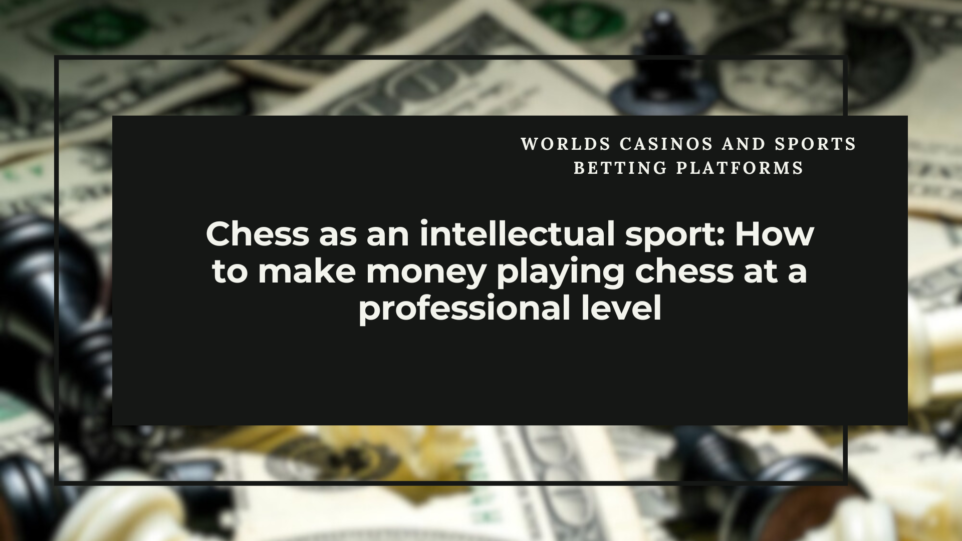 Chess as an intellectual sport: How to make money playing chess at a professional level